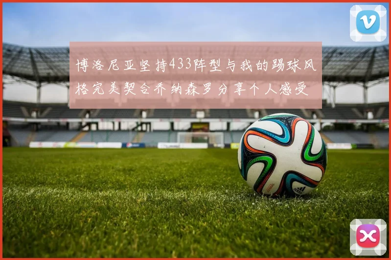 博洛尼亚坚持433阵型与我的踢球风格完美契合乔纳森罗分享个人感受