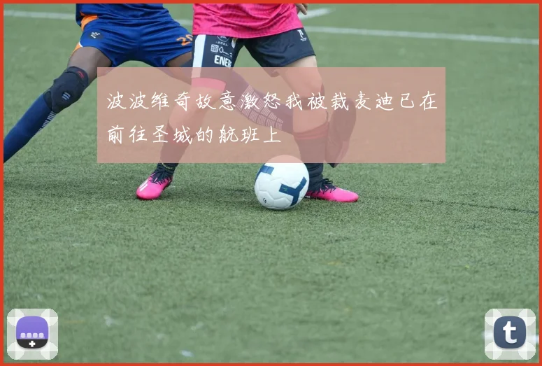 波波维奇故意激怒我被裁麦迪已在前往圣城的航班上