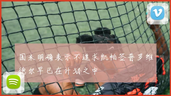 国米明确表示不追求凯帕签普罗维德尔早已在计划之中